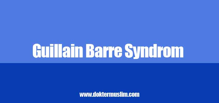 Guillain Barre Syndrom (GBS) : Gejala, Penyebab, dan Tatalaksana [Lengkap]