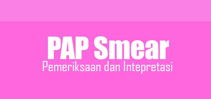 Pap Smear : Pemeriksaan dan Intepretasi