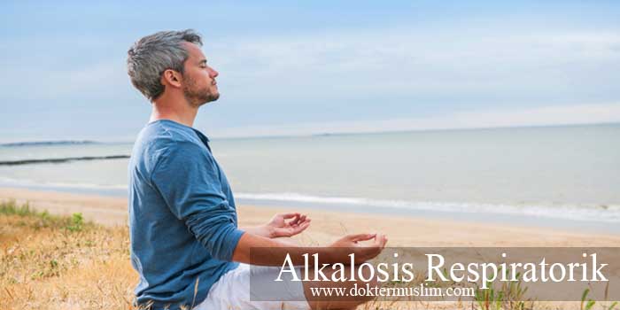 Alkalosis Respiratorik : Penyebab hingga Tatalaksana (Untuk Pasien)